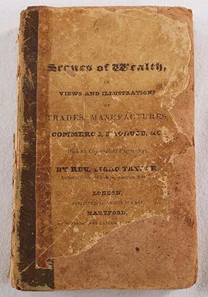 Scenes of Wealth; or Views & Illustrations of Trades Manufactures Produce & Commerce for the Amus...