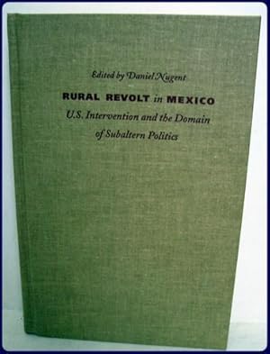 RURAL REVOLT IN MEXICO. U.S. INTERVENTION AND THE DOMAIN OF SUBALTERN POLITICS. Expanded Edition