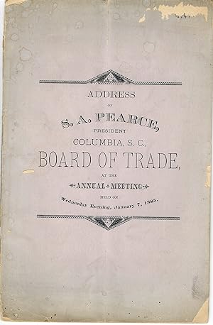 ADDRESS OF S.A. PEARCE, PRESIDENT COLUMBIA, S.C., BOARD OF TRADE, AT THE ANNUAL MEETING HELD ON W...