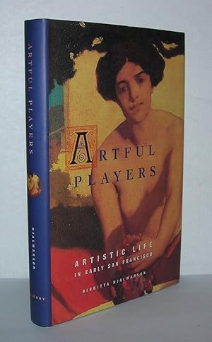 Seller image for ARTFUL PLAYERS Artistic Life in Early San Francisco for sale by Evolving Lens Bookseller