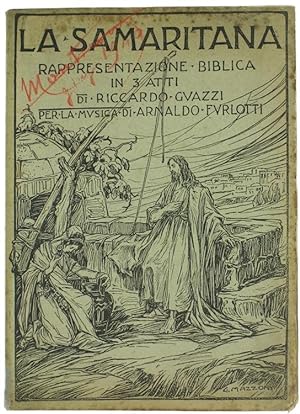 LA SAMARITANA. Rappresentazione Biblica in 3 atti di Riccardo Guazzi per la musica di Arnaldo Fur...