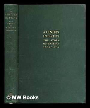 Image du vendeur pour A century in print : the story of Hazell's, 1839-1939 / by H.J. Keefe ; with a foreword by Ralph C. Hazell mis en vente par MW Books Ltd.