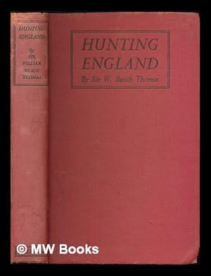 Imagen del vendedor de Hunting England : a survey of the sport, and of its chief grounds / by Sir William Beach Thomas ; illustrated form old prints and pictures, and from modern photographs a la venta por MW Books Ltd.