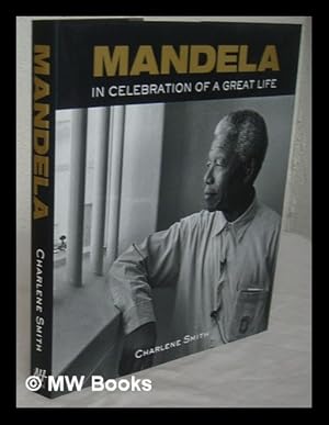 Seller image for Mandela : in celebration of a great life / Charlene Smith ; foreword by Archbishop Desmond Tutu for sale by MW Books Ltd.