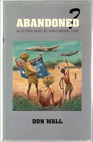 Bild des Verkufers fr Abandoned; Australians at Sandakan 1945 zum Verkauf von Bauer Rare Books