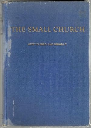 Seller image for Small Church; How to Build and Furnish It With Some Account of the Improvement of Existing Buildings for sale by Bauer Rare Books