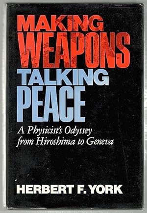 Making Weapons, Talking Peace; A Physicist's Odyssey from Hiroshima to Geneva