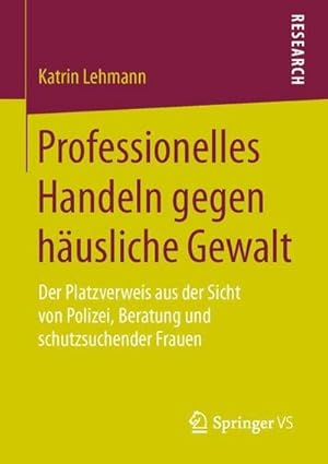 Bild des Verkufers fr Professionelles Handeln gegen husliche Gewalt : Der Platzverweis aus der Sicht von Polizei, Beratung und schutzsuchender Frauen zum Verkauf von AHA-BUCH GmbH