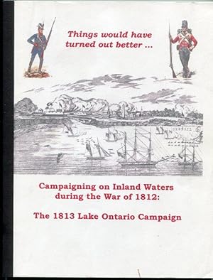 Things Would Have Turned Out Better: Campaigning on Inland Waters During the War of 1812: The 181...
