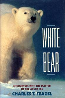 White Bear: Encounters with the Master of the Arctic Ice.