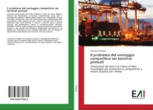 Imagen del vendedor de Il problema del vantaggio competitivo nei terminal portuali : L'evoluzione dei porti e la ricerca di New Tecnologies per aumentare la competitivit e restare al passo con i tempi a la venta por AHA-BUCH GmbH