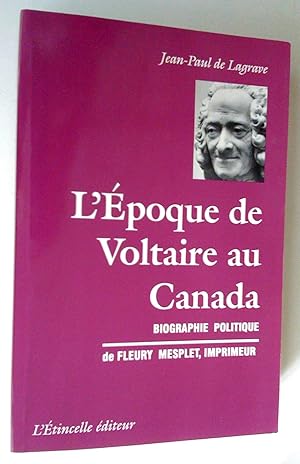 Bild des Verkufers fr L'poque de Voltaire au Canada: biographie politique de Fleury Mesplet. imprimeur (1734-1794) zum Verkauf von Claudine Bouvier