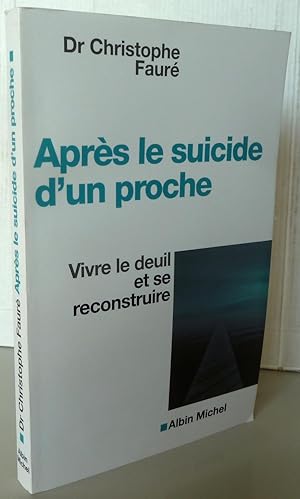 APRES LE SUICIDE D'UN PROCHE ; VIVRE LE DEUIL ET SE RECONSTRUIRE