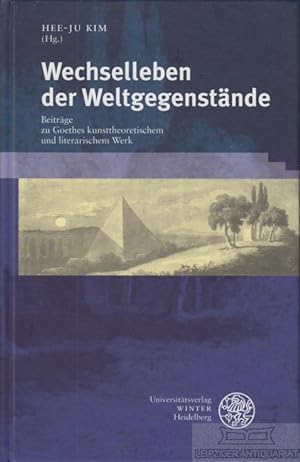 Bild des Verkufers fr Wechselleben der Weltgegenstnde Beitrge zu Goethes kunsthistorischem und literarischem Werk zum Verkauf von Leipziger Antiquariat
