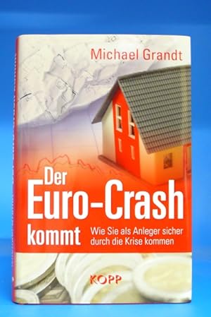 Der Euro- Crash kommt. - Wie Sie als Anleger sicher durch die Krise kommen.