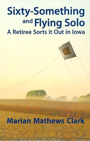Seller image for Sixty-Something and Flying Solo: A Retiree Sorts it Out in Iowa for sale by The Haunted Bookshop, LLC