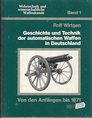 Geschichte und Technik der automatischen Waffen in Deutschland Teil 1. Von den Anfängen bis 1871....