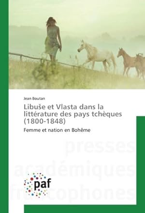 Seller image for Libue et Vlasta dans la littrature des pays tchques (1800-1848) : Femme et nation en Bohme for sale by AHA-BUCH GmbH