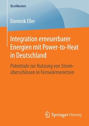 Seller image for Integration erneuerbarer Energien mit Power-to-Heat in Deutschland : Potentiale zur Nutzung von Stromberschssen in Fernwrmenetzen for sale by AHA-BUCH GmbH