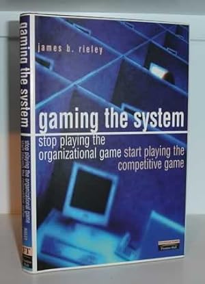 Gaming the System: How to Stop Playing the Organizational Game, and Start Playing the Competitive...