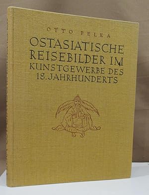 Ostasiatische Reisebilder im Kunstgewerbe des 18. Jahrhundert. Mit 224 Abbildungen auf 87 Tafeln ...