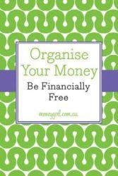 Organise Your Money: Be Financially Free