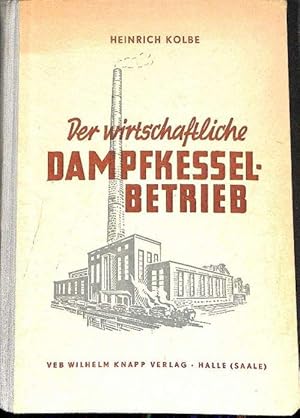 Der wirtschaftliche Dampfkesselbetrieb. Handbuch für wirtschaftliche Betriebsführung von Dampfkes...