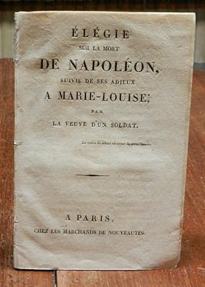 Élégie sur la mort de Napoléon, suivie des ses adieux a Marie-Louise; par un veuve d'un soldat.