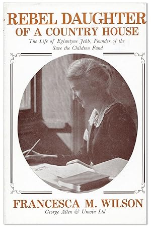 Bild des Verkufers fr Rebel Daughter of a Country House: The Life of Eglantyne Jebb, founder of the Save the Children Fund zum Verkauf von Lorne Bair Rare Books, ABAA