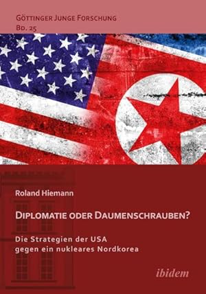 Immagine del venditore per Diplomatie oder Daumenschrauben? : Die Strategien der USA gegen ein nukleares Nordkorea venduto da AHA-BUCH GmbH