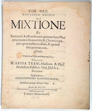 Disputatio Physica De Mixtione. Ex Sententiâ Aristelis cum quorundam Neotericorum â Democrition &...