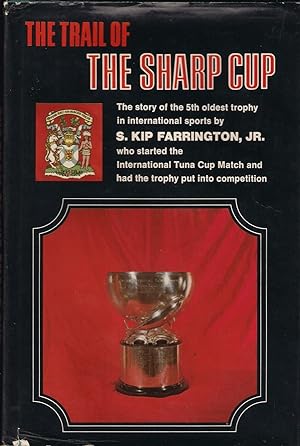 Seller image for THE TRAIL OF THE SHARP CUP: THE STORY OF THE FIFTH OLDEST TROPHY IN INTERNATIONAL SPORTS. By S. Kip Farrington, Jr. who started the International Tuna Cup Match and had the trophy put into competition. for sale by Coch-y-Bonddu Books Ltd