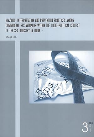 Seller image for HIV/AIDS : interpretation and prevention practices among commercial sex workers within the socio-political context of the sex industry in China (RCSD Research Report, 3) for sale by Masalai Press