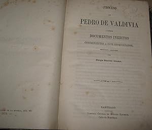 Proceso de Pedro de Valdivia i otros documentos inéditos concernientes a este conquistador