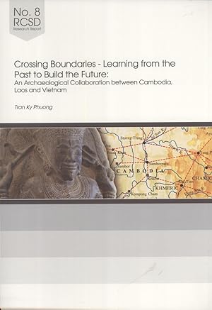 Seller image for Crossing Boundaries - Learning From the Past to Build the Future: An Archaeological Collaboration Between Cambodia, Laos and Vietnam (RCSD Research Report, 8) for sale by Masalai Press