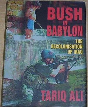 Seller image for Bush In Babylon. The Recolonisation of Iraq. for sale by Thylacine Fine Books