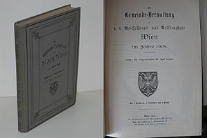 Die Gemeinde-Verwaltung der k. k. Reichshaupt- und Residenzstadt Wien im Jahre 1908 Bericht des B...