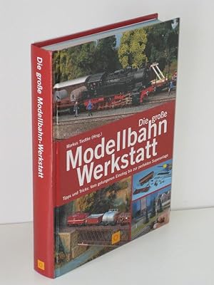 Die große Modellbahn Werkstatt Tipps und Tricks: Vom gelungenen Einstieg bis zur perfekten Supera...