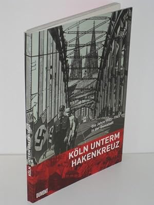 Köln unterm Hakenkreuz Die Jahre 1933-1945 in der Domstadt