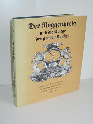 Der Roggenpreis und die Kriege des großen Königs Chronik und Rezeptsammlung des Berliner Bäckerme...