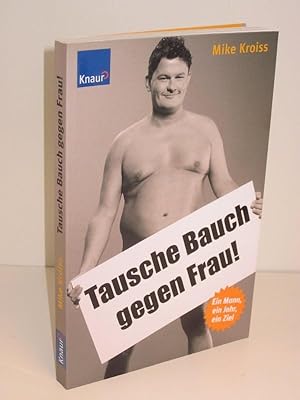 Seller image for Tausche Bauch gegen Frau! Ein Mann, ein Jahr, ein Ziel for sale by Antiquariat Foertsch