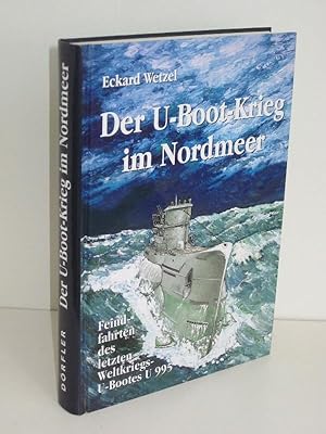 Der U-Boot-Krieg im Nordmeer Feindfahrten des letzten Weltkriegs-U-Bootes U 995