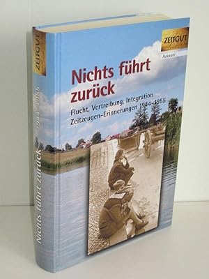 Nichts führt zurück Flucht, Vertreibung, Integration 1944-1955. 29 Zeitzeugen-Erinnerungen