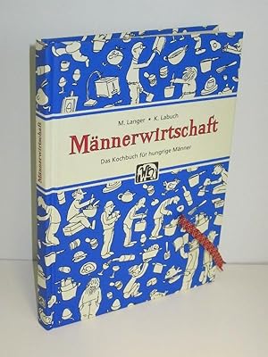 Männerwirtschaft Das Kochbuch für hungrige Männer