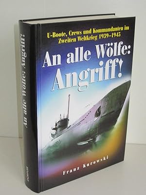 An alle Wölfe: Angriff! U-Boote, Crews und Kommandanten im Zweiten Weltkrieg 1939 -1945