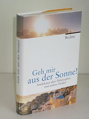 Geh mir aus der Sonne! Anekdoten über Philosophen und andere Denker