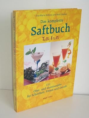 Das komplette Saftbuch Tutti Frutti 111 Obst- und Gemüsesäfte für Schönheit, Fitneß und Genuß