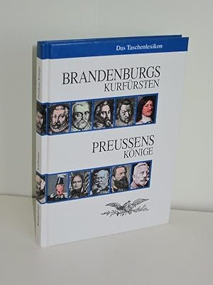 Brandenburgs Kurfürsten - Preußens Könige Das Taschenlexikon