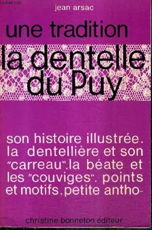 Bild des Verkufers fr UNE TRADITION LA DENTELLE DU PUY - SON HISTOIRE ILLUSTREE LA DENTELLE ET SON CARREAU LA BEATE ET LES COUVIGES POINTS ET MOTIFS PETITE ANTHOLOGIE DE LA DENTELLE LA DENTELLE MECANIQUE. zum Verkauf von Le-Livre