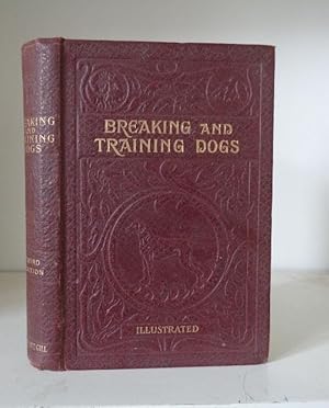 Image du vendeur pour Breaking and Training Dogs. Being Concise Directions for the Proper Education of Dogs. both for the Field and as Companions mis en vente par BRIMSTONES